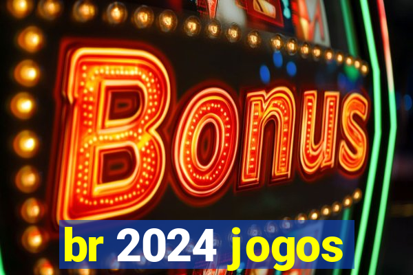 br 2024 jogos